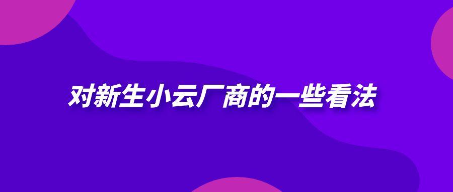 对新生小云服务商的一些看法